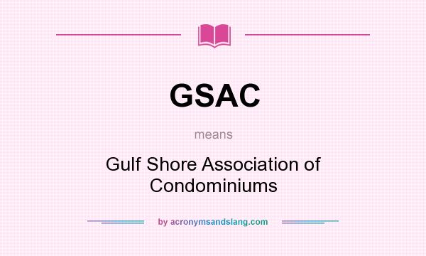 What does GSAC mean? It stands for Gulf Shore Association of Condominiums