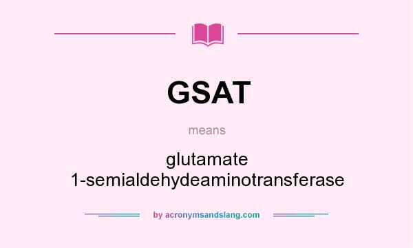 What does GSAT mean? It stands for glutamate 1-semialdehydeaminotransferase