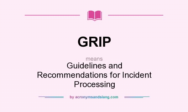 What does GRIP mean? It stands for Guidelines and Recommendations for Incident Processing