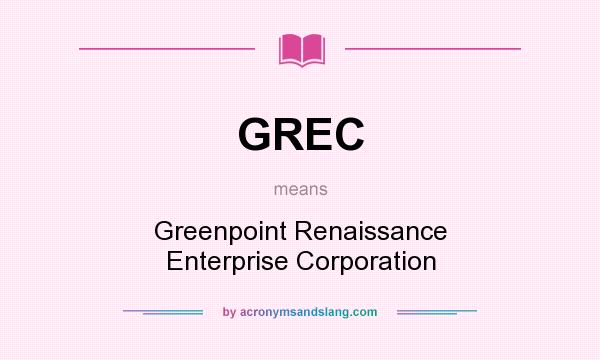 What does GREC mean? It stands for Greenpoint Renaissance Enterprise Corporation