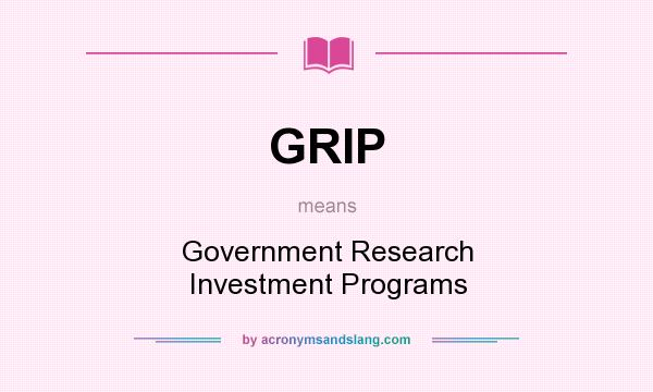 What does GRIP mean? It stands for Government Research Investment Programs
