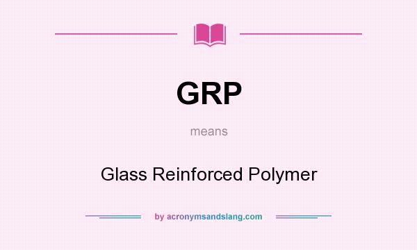 What does GRP mean? It stands for Glass Reinforced Polymer