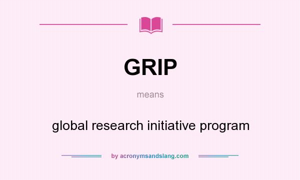What does GRIP mean? It stands for global research initiative program