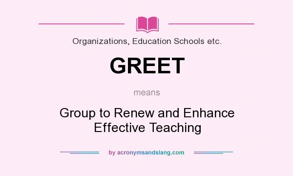 What does GREET mean? It stands for Group to Renew and Enhance Effective Teaching