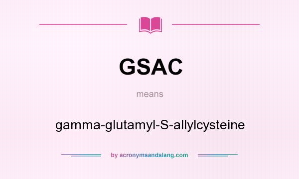 What does GSAC mean? It stands for gamma-glutamyl-S-allylcysteine