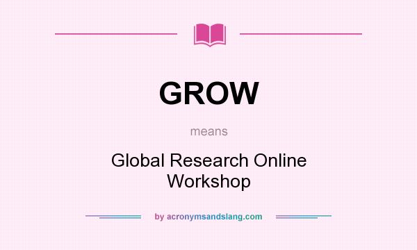 What does GROW mean? It stands for Global Research Online Workshop