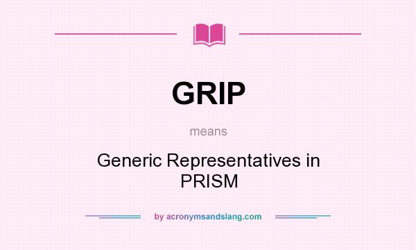 What does GRIP mean? It stands for Generic Representatives in PRISM