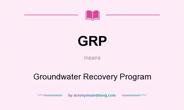 What does GRP mean? It stands for Groundwater Recovery Program