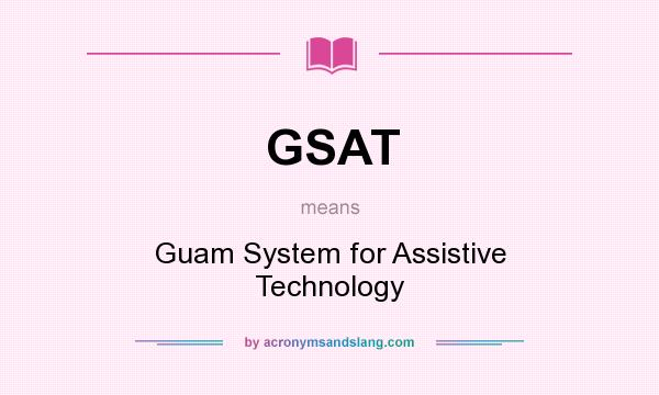 What does GSAT mean? It stands for Guam System for Assistive Technology