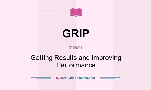 What does GRIP mean? It stands for Getting Results and Improving Performance
