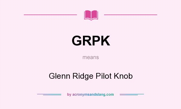 What does GRPK mean? It stands for Glenn Ridge Pilot Knob