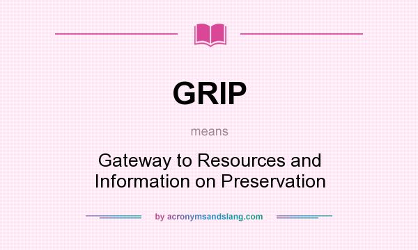 What does GRIP mean? It stands for Gateway to Resources and Information on Preservation