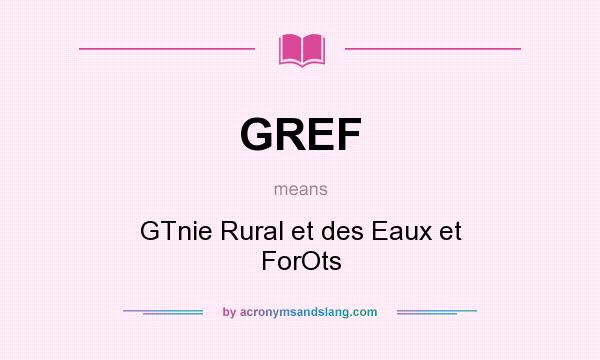 What does GREF mean? It stands for GTnie Rural et des Eaux et ForOts