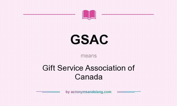 What does GSAC mean? It stands for Gift Service Association of Canada