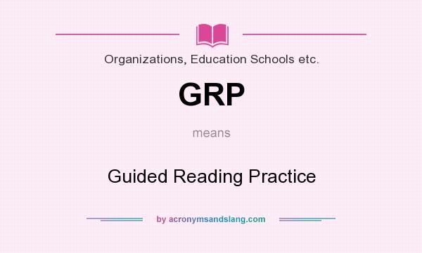 What does GRP mean? It stands for Guided Reading Practice