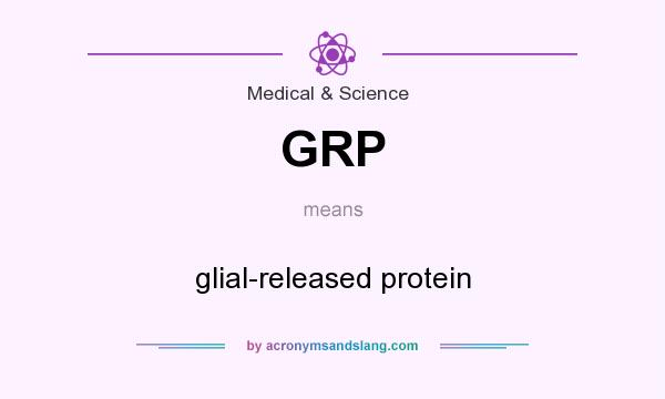 What does GRP mean? It stands for glial-released protein