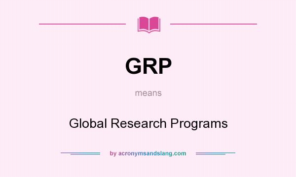 What does GRP mean? It stands for Global Research Programs