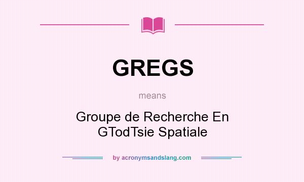What does GREGS mean? It stands for Groupe de Recherche En GTodTsie Spatiale