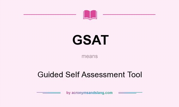 What does GSAT mean? It stands for Guided Self Assessment Tool