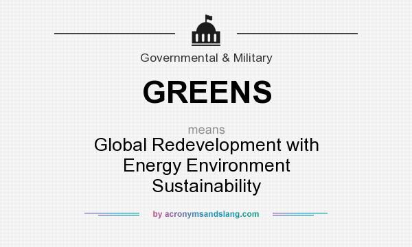 What does GREENS mean? It stands for Global Redevelopment with Energy Environment Sustainability