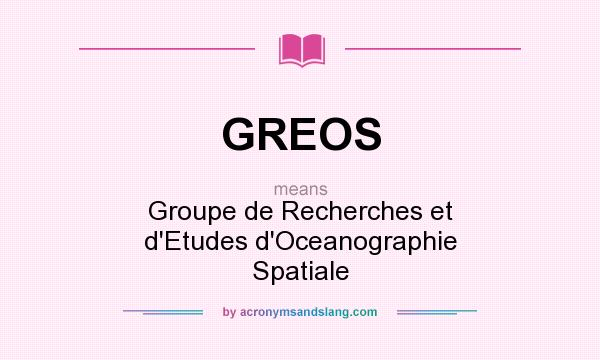 What does GREOS mean? It stands for Groupe de Recherches et d`Etudes d`Oceanographie Spatiale