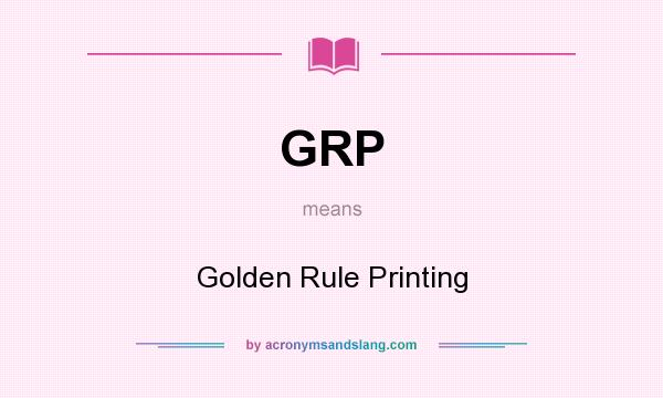 What does GRP mean? It stands for Golden Rule Printing