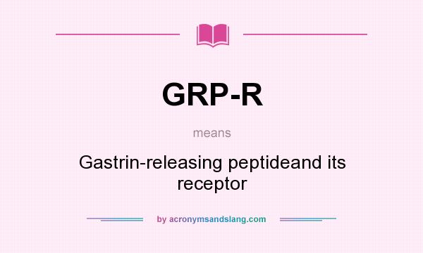 What does GRP-R mean? It stands for Gastrin-releasing peptideand its receptor