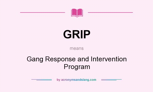 What does GRIP mean? It stands for Gang Response and Intervention Program