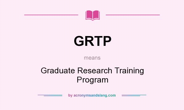 What does GRTP mean? It stands for Graduate Research Training Program