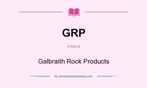 What does GRP mean? It stands for Galbraith Rock Products