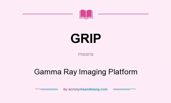 What does GRIP mean? It stands for Gamma Ray Imaging Platform