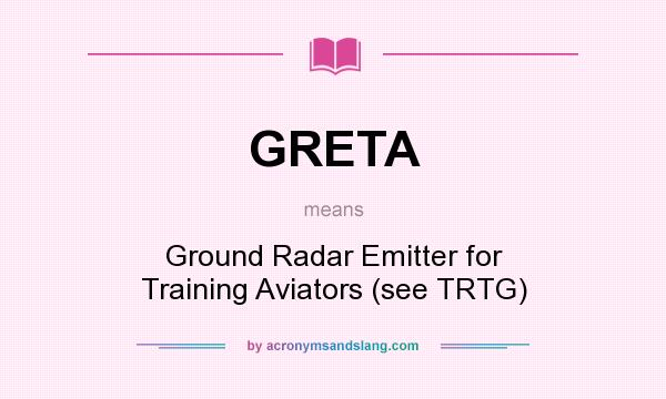 What does GRETA mean? It stands for Ground Radar Emitter for Training Aviators (see TRTG)
