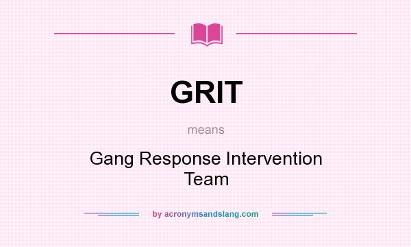 What does GRIT mean? It stands for Gang Response Intervention Team