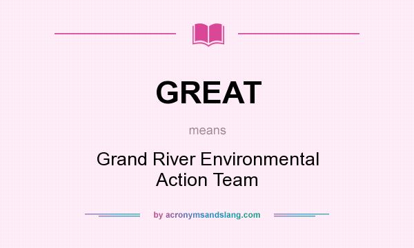 What does GREAT mean? It stands for Grand River Environmental Action Team