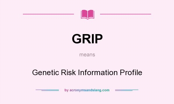 What does GRIP mean? It stands for Genetic Risk Information Profile