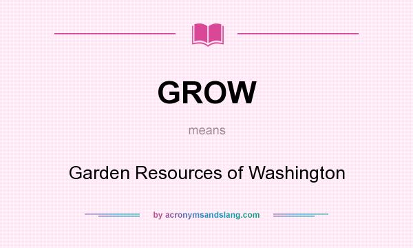 What does GROW mean? It stands for Garden Resources of Washington