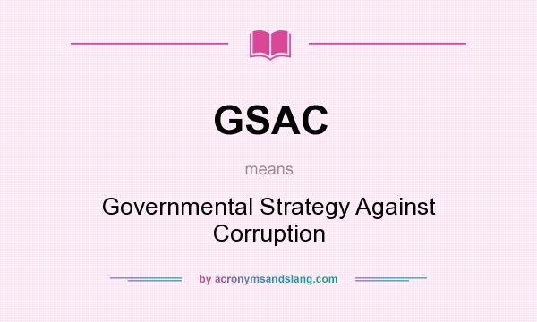 What does GSAC mean? It stands for Governmental Strategy Against Corruption