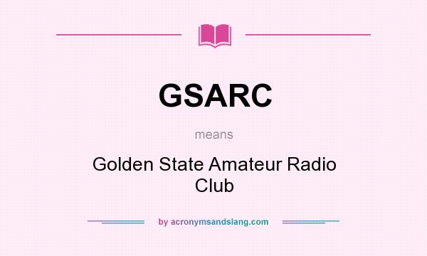 What does GSARC mean? It stands for Golden State Amateur Radio Club