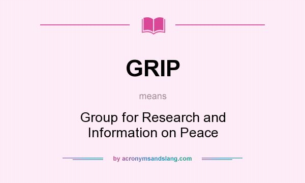 What does GRIP mean? It stands for Group for Research and Information on Peace
