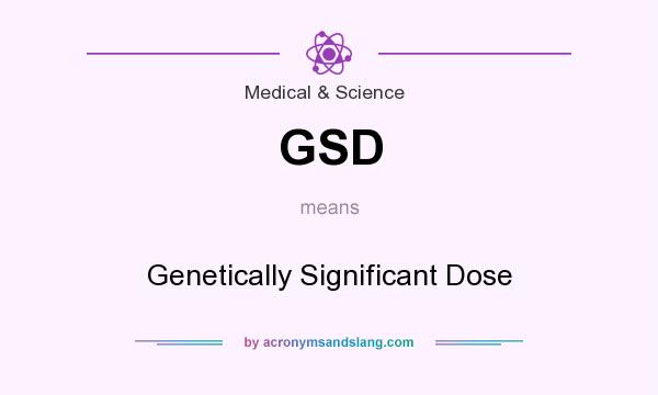 What does GSD mean? It stands for Genetically Significant Dose