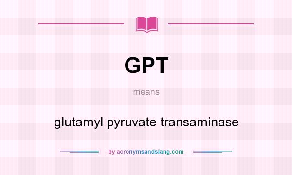 What does GPT mean? It stands for glutamyl pyruvate transaminase