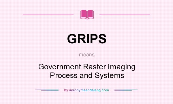 What does GRIPS mean? It stands for Government Raster Imaging Process and Systems