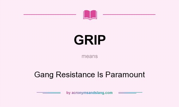 What does GRIP mean? It stands for Gang Resistance Is Paramount