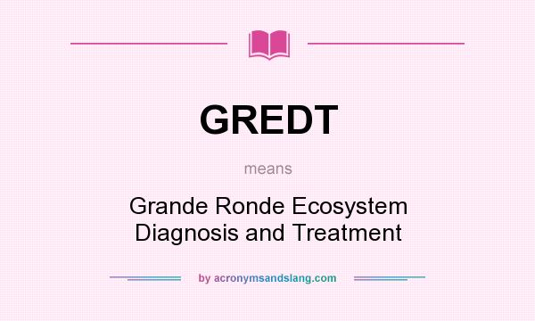 What does GREDT mean? It stands for Grande Ronde Ecosystem Diagnosis and Treatment