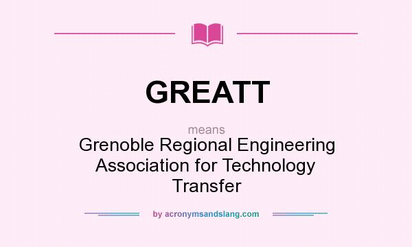 What does GREATT mean? It stands for Grenoble Regional Engineering Association for Technology Transfer