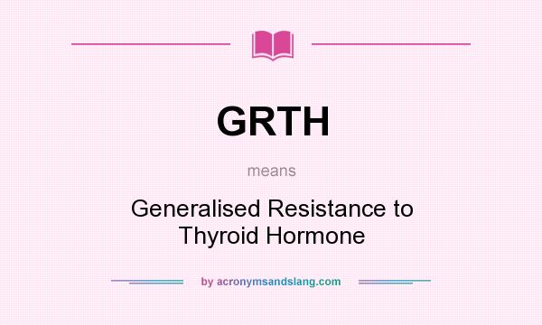 What does GRTH mean? It stands for Generalised Resistance to Thyroid Hormone