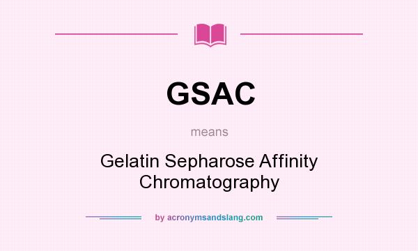 What does GSAC mean? It stands for Gelatin Sepharose Affinity Chromatography
