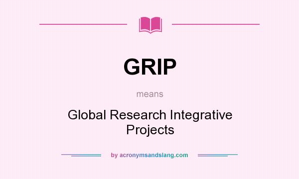 What does GRIP mean? It stands for Global Research Integrative Projects
