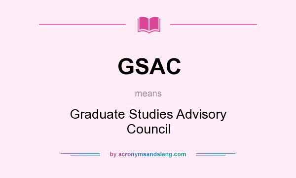 What does GSAC mean? It stands for Graduate Studies Advisory Council