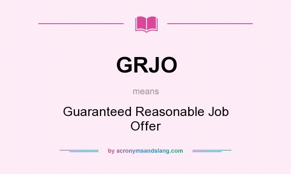 What does GRJO mean? It stands for Guaranteed Reasonable Job Offer